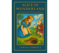 Alice’s Adventures in Wonderland: The Timeless Classic of Imagination and Curiosity - Illustrated
