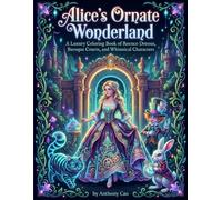 Alice’s Ornate Wonderland: A Luxury Coloring Book of Rococo Dresses, Baroque Courts, and Whimsical Characters Alice’s Ornate Wonderland