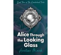 Alice Through the Looking Glass: A DARK GOTHIC Romantasy of Haunted Mirrors, Fractured Identity, Dangerous Desire, and Dream Magic. (The Wonderland Trials)
