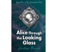 Alice Through the Looking Glass: The DARK GOTHIC Romantasy of Haunted Mirrors, Fractured Identity, Dangerous Desire, and Dream Magic. (The Wonderland Trials)