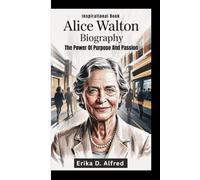 ALICE WALTON BIOGRAPHY: The Power Of Purpose And Passion (Inspirational Book)