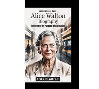 ALICE WALTON BIOGRAPHY: The Power Of Purpose And Passion (Inspirational Book)