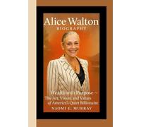 ALICE WALTON BIOGRAPHY: Wealth with Purpose - The Art, Vision, and Values of America’s Quiet Billionaire