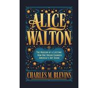 ALICE WALTON: The Museum of a Lifetime - How One Dream Changed America’s Art Scene