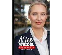 Alice Weidel Biografie: Einblick in das Leben und den Einfluss einer modernen deutschen politischen Figur (Legends Beyond the Spotlight)
