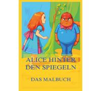 Alices Abenteuer hinter den Spiegeln - Das Malbuch: Für Kinder und Erwachsene (Weltliteratur zum Ausmalen)