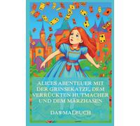 Alices Abenteuer mit der Grinsekatze, dem verrückten Hutmacher und dem Märzhasen - Das Malbuch: Für Kinder und Erwachsene (Weltliteratur zum Ausmalen)