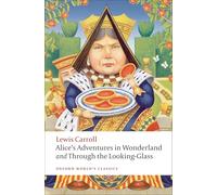 Alice's Adventures in Wonderland and Through the Looking-Glass (Oxford World’s Classics)