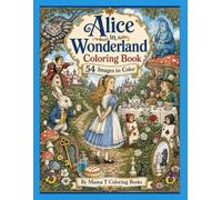 Alice's Adventures in Wonderland Coloring Book: 54 Images to Color Based on Alice in Wonderland Book, Through the Looking Glass (Literary Classics ... beloved literary classic stories to color)