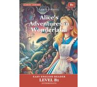 Alice's Adventures in Wonderland: Easy English Edition, Level B1: A B1 Graded Reader (CEFR) for Intermediate Learners. Learn English Through Classic Stories