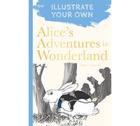 Alice's Adventures in Wonderland: Illustrate Your Own