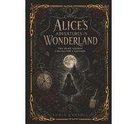 Alice's Adventures in Wonderland: The Dark Gothic Collector’s Edition - Original Lewis Carroll 1865 Story including Illustrations by Sir John Tenniel