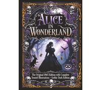 Alice's Adventures in Wonderland: The Dark Gothic Collector’s Edition - Original Lewis Carroll 1865 Story including Illustrations by Sir John Tenniel