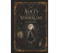 Alice's Adventures in Wonderland: The Dark Gothic Collector’s Edition - Original Lewis Carroll 1865 Story including Illustrations by Sir John Tenniel