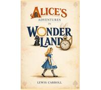 Alice's Adventures in Wonderland: The Original 1865 Unabridged Text with Ful Illustrations: An Heirloom Gift Edition