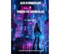 Alice's Adventures in Wonderland & Through the Looking-Glass: The Complete Cyberpunk Edition