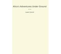 Alice's Adventures Under Ground (Classic Books)