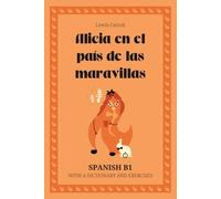 Alicia en el país de las maravillas. Spanish B1: Alice’s Adventures in Wonderland - Spanish Graded Reader (B1) with dictionary, exercises & flashcards