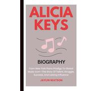 ALICIA KEYS BIOGRAPHY: From New York Piano Prodigy To Global Music Icon-The Story Of Talent, Struggle, Success, And Lasting Influence