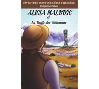 Alicia Malbosc et la Quête des Talismans: L'Aventure Dont VOUS Êtes l'Héroïne