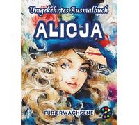 Alicja Umgekehrtes Ausmalbuch Für Erwachsene: 34 Schöne Aquarell-Muster | Kreativität, Achtsamkeit, Meditation, Entspannung, Anti-Stress-Malerei