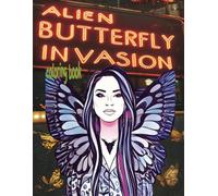 ALIEN BUTTERFLY INVASION coloring book: 51 Full Pages Of Extraterrestrial Monarchs Waiting For Color Application By Youthful Elderly, Teens, Adults, And Kids