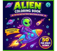 ALIEN COLORING BOOK: 50 Fun and Cute Outer Space Scenes for Kids | Adorable Extraterrestrials, UFOs, Space Adventures, Rockets, Planets and Cosmic Fun