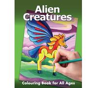 Alien Creatures Coloring Book for All Ages: Weird & Wonderful Monster Designs - Fun for Kids, Teens & Adults Who Love Fantasy, Sci-Fi & Creature Art