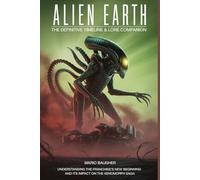 Alien: Earth: The Definitive Timeline & Lore Companion: Understanding the Franchise's New Beginning and Its Impact on the Xenomorph Saga