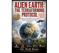 Alien Earth: The Terraforming Protocol - Unmasking the Extraterrestrial Plot to Alter Our Climate, Sabotage Our Food Supply, and Re-Engineer Humanity's Home
