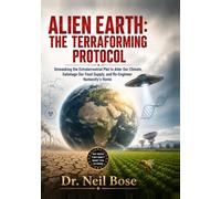 Alien Earth: The Terraforming Protocol: Unmasking the Extraterrestrial Plot to Alter Our Climate, Sabotage Our Food Supply, and Re-Engineer Humanity’s Home