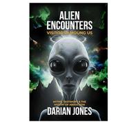 Alien Encounters: Visitors Among Us: Myths, Testimony, and the Mystery of Abduction