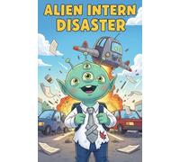 Alien Intern Disaster: A Hilarious Office Adventure for Kids Ages 6-10 About a Rookie Alien Trying to Act Human (Aliens Among Us - Job Series)