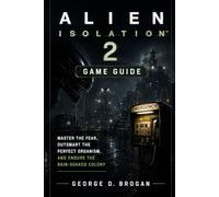 Alien: Isolation 2 Game Guide: Master the Fear, Outsmart the Perfect Organism, and Endure the Rain-Soaked Colony