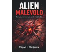 Alien Malévolo: Manual de convivencia con lo inexplicable