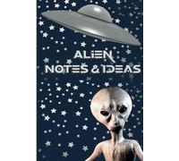 Alien Notes & Ideas: A Spacey Notebook for Cosmic Thoughts, UFO Sightings, and Intergalactic Brainstorms