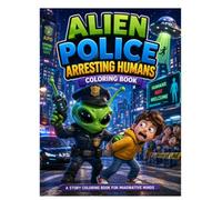 Alien Police Arresting Humans Coloring Book: A Funny Story Coloring Book Featuring an Alien Police Officer, Space Missions, and Easy Coloring Pages for Kids Ages 4-8