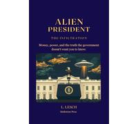 Alien President - The Infiltration: Money, power, and the truth the government doesn't want you to know.