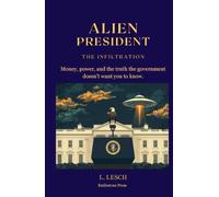 Alien President - The Infiltration: Money, power, and the truth the government doesn't want you to know.
