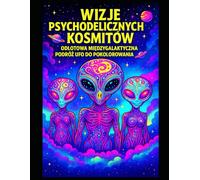 ALIEN PSYCHEDELIC VISIONS A TRIPPY INTERGALACTIC UFO TRIP TO COLOR & FRAME: Kolorowanka dla dorosłych z odjechaną sztuką kosmitów, psychodelicznymi ... | Duży format | 50 ilustracji do oprawienia |