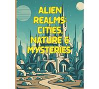 Alien Realms: Cities, Nature & Mysteries: A Coloring Journey Through Futuristic Cities, Alien Landscapes & Ancient Symbols