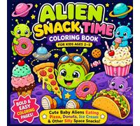 Alien Snack Time Coloring Book for Kids Ages 2-5: Cute Baby Aliens Eating Pizza, Donuts, Ice Cream & Other Silly Space Snacks | Bold and Easy Coloring ... Series | Cute, Funny and Bold Outlines)