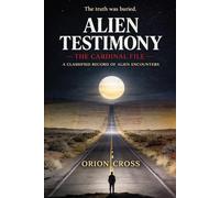 Alien Testimony: The Cardinal File: A Classified Record of Alien Encounters: 1