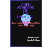 ALIEN WONDERS OF THE UNIVERSE: Discoveries And Questions About Life In Deep Space