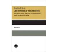 Alienacion Y Aceleracion: Hacia Una Teoria Critica De La Temporalidad