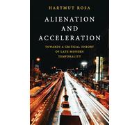 Alienation and Acceleration: Towards a Critical Theory of Late-Modern Temporality