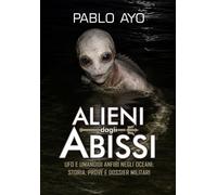 Alieni dagli Abissi: UFO e Umanoidi Anfibi negli Oceani: storia, prove e dossier militari
