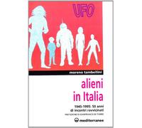 Alieni in Italia. 50 anni di incontri ravvicinati: 1945-1995 (Ufologia)