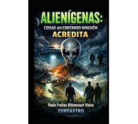 ALIENÍGENAS - Coisas que Contando Ninguém Acredita: O Olhar de Ufólogos, Cientistas e Estudiosos sobre os Greys e Suas Ações na Terra