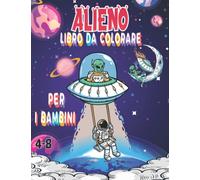 alieno Libro da colorare Per i bambini 4-8: Libro da colorare alieno fantastico per i bambini 4-8 anni | Spazio alieni libro da colorare per i bambini ... avventura spaziale colorazione libro